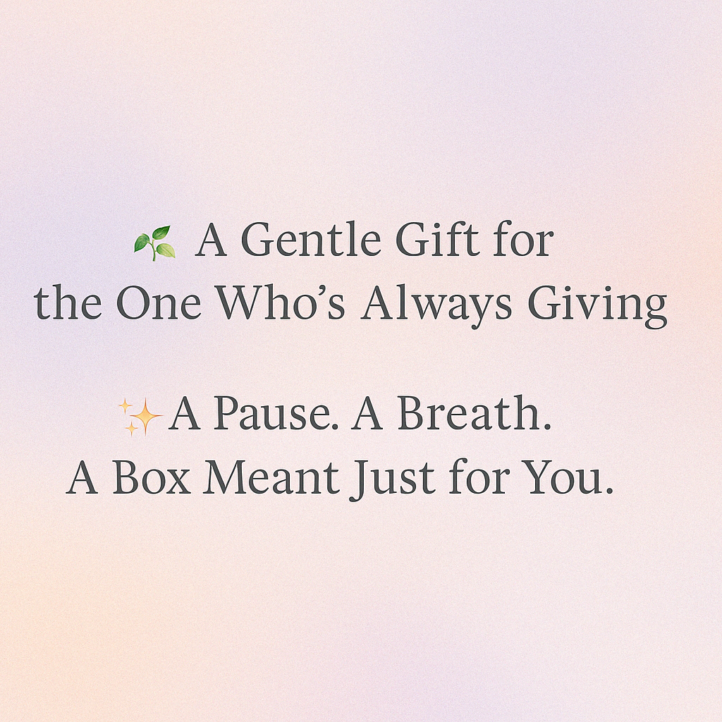 🌿 A Gentle Gift for the One Who’s Always Giving ✨ A Pause. A Breath. A Box Meant Just for You. - OM of the Soul